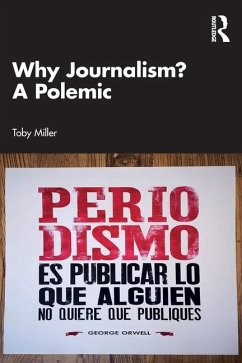 Why Journalism? A Polemic - Miller, Toby