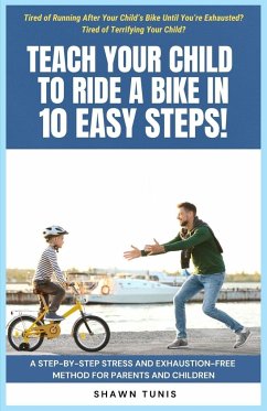 TEACH YOUR CHILD TO RIDE A BIKE IN TEN EASY STEPS! - Tunis, Shawn