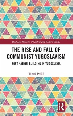 The Rise and Fall of Communist Yugoslavism - Ivesic, Tomaz