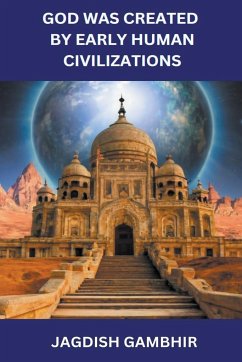 God was Created by Early Human Civilizations - Gambhir, Jagdish