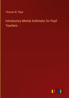 Introductory Mental Arithmetic for Pupil Teachers - Piper, Thomas W.