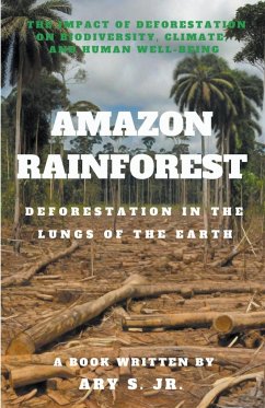 Amazon Rainforest Deforestation in the Lungs of the Earth - S., Ary Jr.