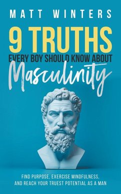 9 Truths Every Boy Should Know About Masculinity - Winters, Matt