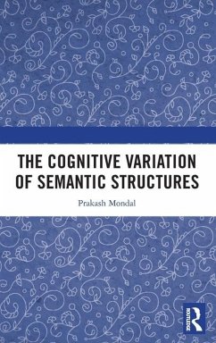 The Cognitive Variation of Semantic Structures - Mondal, Prakash