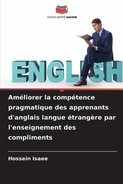 Améliorer la compétence pragmatique des apprenants d'anglais langue étrangère par l'enseignement des compliments - Isaee, Hossein