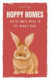 Hoppy Homes: The Ultimate Guide to Pet Rabbit Care (eBook, ePUB)