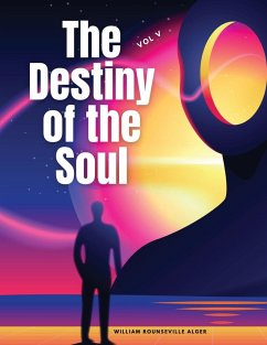 The Destiny of the Soul, Vol V - William Rounseville Alger