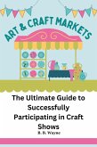 The Ultimate Guide to Successfully Participating in Craft Shows (eBook, ePUB)
