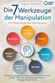 Die 7 Werkzeuge der Manipulation - Die Psychologie des Überzeugens: Wie Sie die suggestive Kommunikation zu Ihrem Vorteil nutzen - Inkl. vieler Manipulationstechniken, Übungen und Sprachtricks