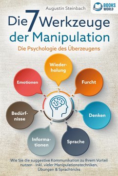 Die 7 Werkzeuge der Manipulation - Die Psychologie des Überzeugens: Wie Sie die suggestive Kommunikation zu Ihrem Vorteil nutzen - Inkl. vieler Manipulationstechniken, Übungen und Sprachtricks - Steinbach, Augustin