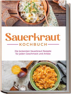 Sauerkraut Kochbuch: Die leckersten Sauerkraut Rezepte für jeden Geschmack und Anlass - inkl. Fingerfood, Desserts & Getränken - Lameyer, Cornelia