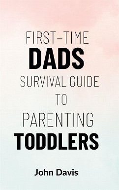First–time Dads Survival Guide to Parenting Toddlers (eBook, ePUB) - Davis, John