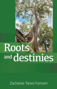 Roots and Destinies - Fomum, Zacharias Tanee