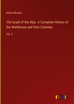 The Israel of the Alps. A Complete History of the Waldenses and their Colonies