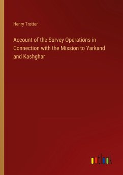 Account of the Survey Operations in Connection with the Mission to Yarkand and Kashghar - Trotter, Henry