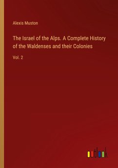 The Israel of the Alps. A Complete History of the Waldenses and their Colonies
