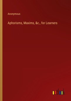 Aphorisms, Maxims, &c., for Learners