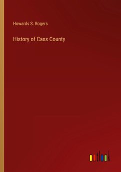 History of Cass County - Rogers, Howards S.