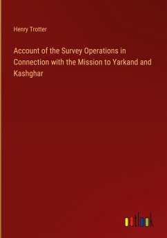 Account of the Survey Operations in Connection with the Mission to Yarkand and Kashghar - Trotter, Henry