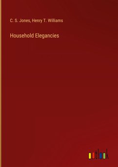 Household Elegancies - Jones, C. S.; Williams, Henry T.