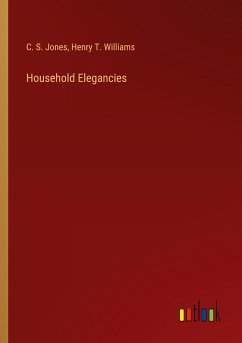 Household Elegancies - Jones, C. S.; Williams, Henry T.