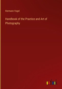 Handbook of the Practice and Art of Photography - Vogel, Hermann