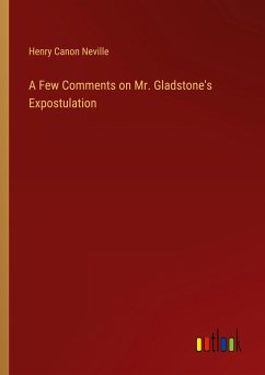 A Few Comments on Mr. Gladstone's Expostulation - Neville, Henry Canon