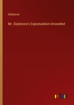 Mr. Gladstone's Expostulation Unravelled - Ullathorne