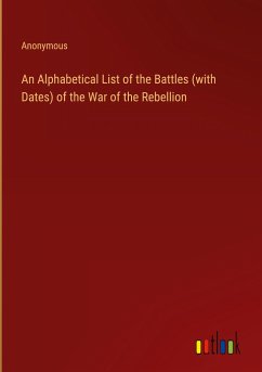 An Alphabetical List of the Battles (with Dates) of the War of the Rebellion - Anonymous
