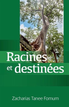 Racines et Destinées (Traiter avec ton passé, déterminer ton avenir) - Fomum, Zacharias Tanee