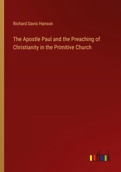 The Apostle Paul and the Preaching of Christianity in the Primitive Church - Hanson, Richard Davis