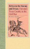 Between the Enemy and Texas: Parsons's Texas Cavalry in the Civil War