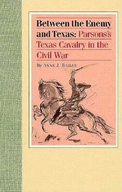 Between the Enemy and Texas: Parsons's Texas Cavalry in the Civil War - Bailey, Anne J.