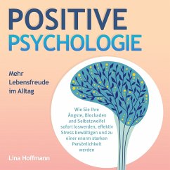 POSITIVE PSYCHOLOGIE - Mehr Lebensfreude im Alltag: Wie Sie Ihre Ängste, Blockaden und Selbstzweifel sofort loswerden, effektiv Stress bewältigen und zu einer enorm starken Persönlichkeit werden (MP3-Download) - Hoffmann, Lina