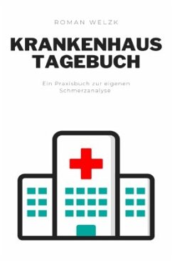 Tagebuch für das Krankenhaus, Schmerzen dokumentieren, Genesung fördern - Welzk, Roman