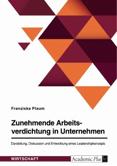 Zunehmende Arbeitsverdichtung in Unternehmen. Darstellung, Diskussion und Entwicklung eines Leadershipkonzepts (eBook, PDF)