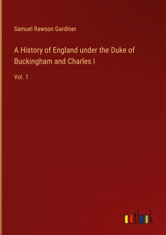 A History of England under the Duke of Buckingham and Charles I - Gardiner, Samuel Rawson