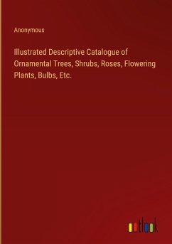 Illustrated Descriptive Catalogue of Ornamental Trees, Shrubs, Roses, Flowering Plants, Bulbs, Etc. - Anonymous