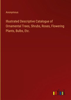 Illustrated Descriptive Catalogue of Ornamental Trees, Shrubs, Roses, Flowering Plants, Bulbs, Etc.