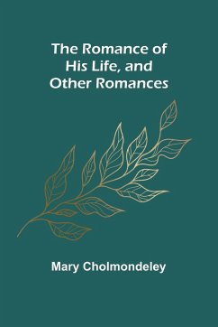 The Romance of His Life, and Other Romances - Cholmondeley, Mary