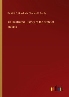 An Illustrated History of the State of Indiana - Goodrich, De Witt C.; Tuttle, Charles R.