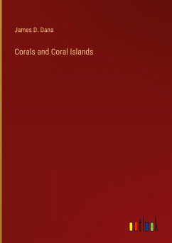 Corals and Coral Islands - Dana, James D.