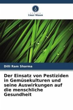Der Einsatz von Pestiziden in Gemüsekulturen und seine Auswirkungen auf die menschliche Gesundheit - Sharma, Dilli Ram