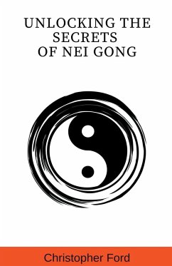 Unlocking the Secrets of Nei Gong - Ford, Christopher