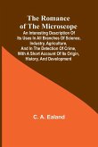 The Romance of the Microscope; An interesting description of its uses in all branches of science, industry, agriculture, and in the detection of crime, with a short account of its origin, history, and development