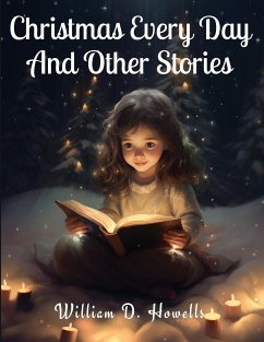 Christmas Every Day And Other Stories - William D. Howells