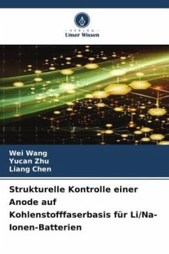 Strukturelle Kontrolle einer Anode auf Kohlenstofffaserbasis für Li/Na-Ionen-Batterien - Wang, Wei;Zhu, Yucan;Chen, Liang