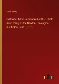 Historical Address Delivered at the Fiftieth Anniversary of the Newton Theological Institution, June 8, 1875