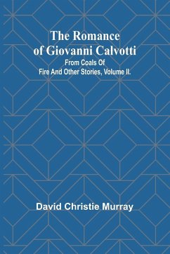 The Romance Of Giovanni Calvotti; From Coals Of Fire And Other Stories, Volume II. - Murray, David Christie