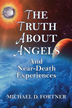 The Truth About Angels and Near-Death Experiences - Fortner, Michael D.